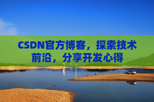 CSDN官方博客，探索技术前沿，分享开发心得